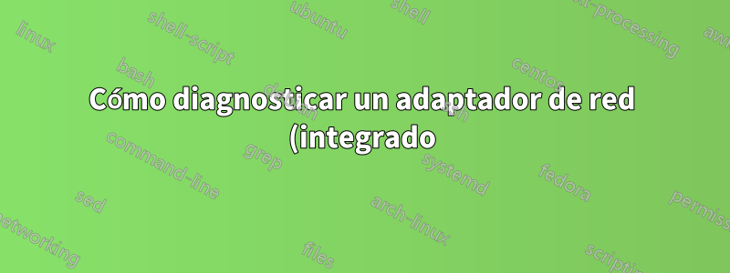 Cómo diagnosticar un adaptador de red (integrado) defectuoso