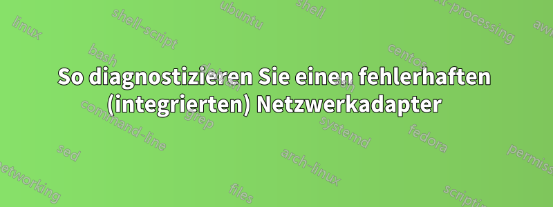 So diagnostizieren Sie einen fehlerhaften (integrierten) Netzwerkadapter