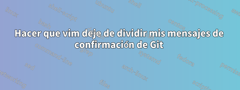 Hacer que vim deje de dividir mis mensajes de confirmación de Git