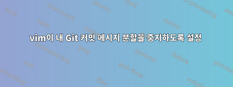 vim이 내 Git 커밋 메시지 분할을 중지하도록 설정