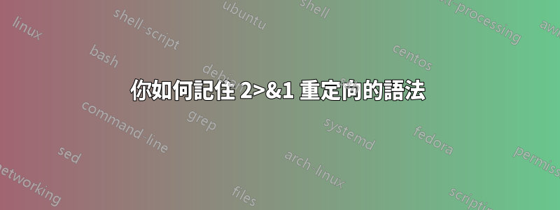 你如何記住 2>&1 重定向的語法