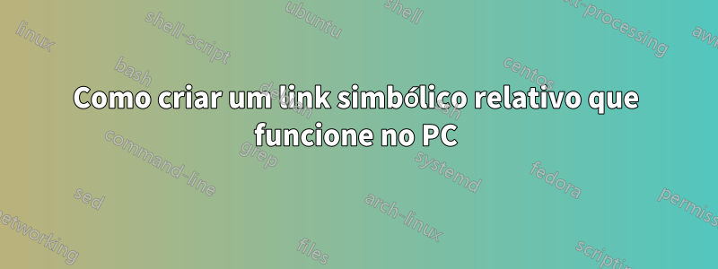 Como criar um link simbólico relativo que funcione no PC