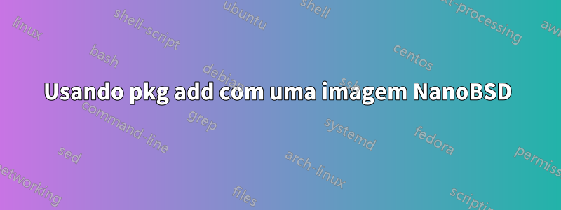 Usando pkg add com uma imagem NanoBSD