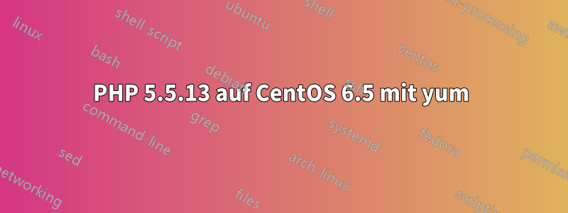 PHP 5.5.13 auf CentOS 6.5 mit yum