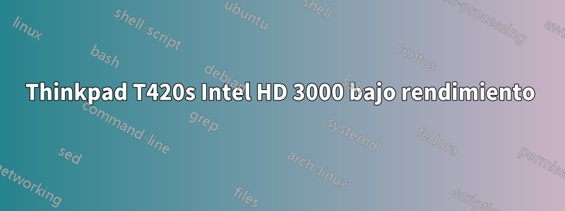 Thinkpad T420s Intel HD 3000 bajo rendimiento