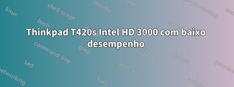 Thinkpad T420s Intel HD 3000 com baixo desempenho