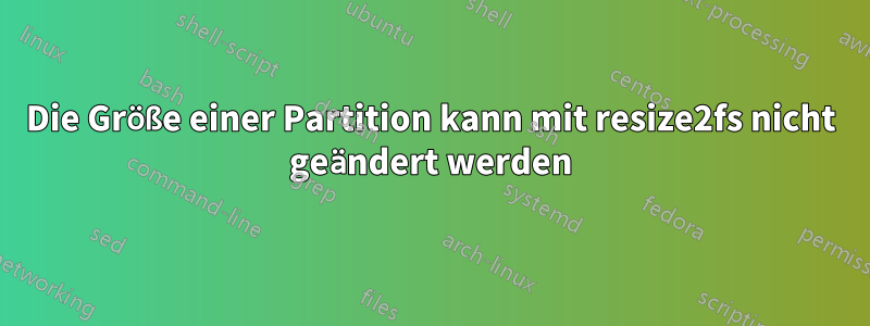 Die Größe einer Partition kann mit resize2fs nicht geändert werden