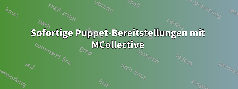 Sofortige Puppet-Bereitstellungen mit MCollective