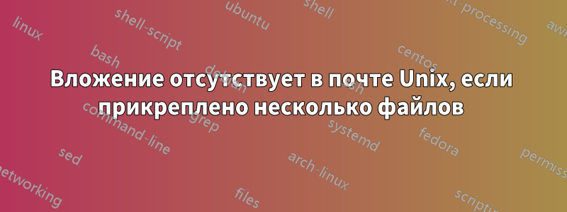 Вложение отсутствует в почте Unix, если прикреплено несколько файлов