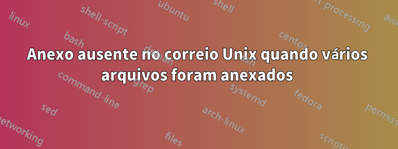 Anexo ausente no correio Unix quando vários arquivos foram anexados