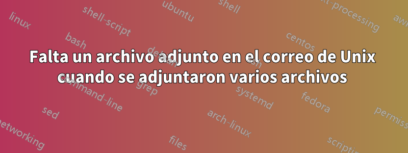 Falta un archivo adjunto en el correo de Unix cuando se adjuntaron varios archivos