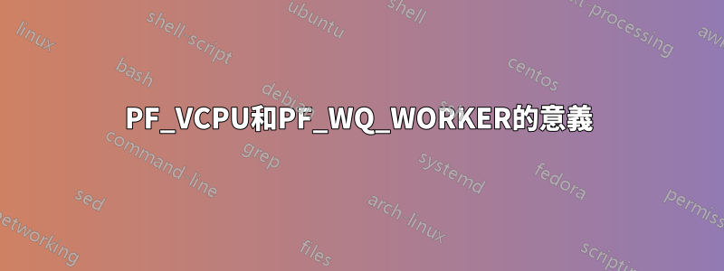 PF_VCPU和PF_WQ_WORKER的意義