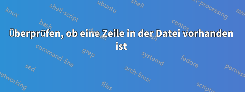 Überprüfen, ob eine Zeile in der Datei vorhanden ist