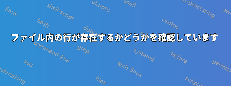 ファイル内の行が存在するかどうかを確認しています