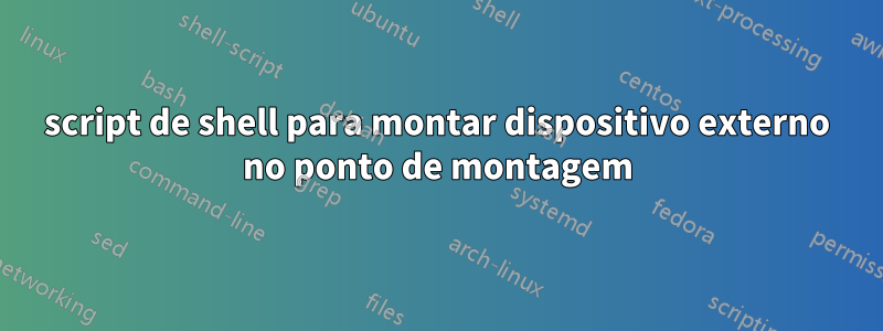 script de shell para montar dispositivo externo no ponto de montagem