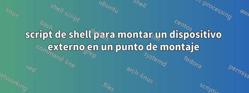 script de shell para montar un dispositivo externo en un punto de montaje