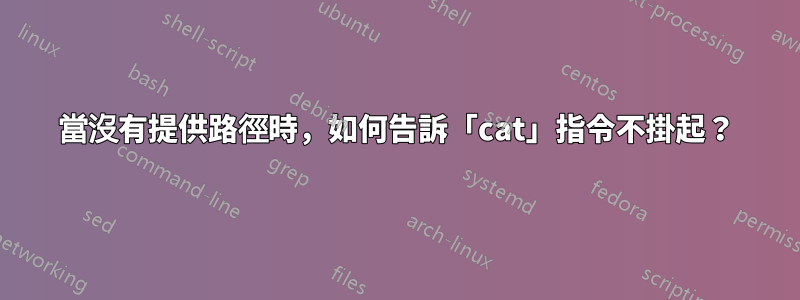 當沒有提供路徑時，如何告訴「cat」指令不掛起？