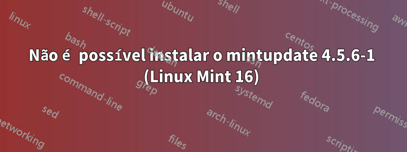 Não é possível instalar o mintupdate 4.5.6-1 (Linux Mint 16)