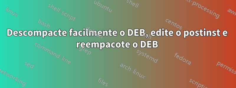 Descompacte facilmente o DEB, edite o postinst e reempacote o DEB