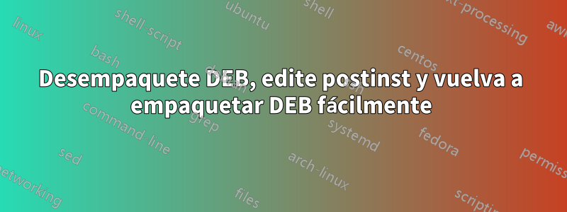 Desempaquete DEB, edite postinst y vuelva a empaquetar DEB fácilmente