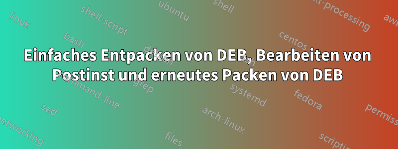 Einfaches Entpacken von DEB, Bearbeiten von Postinst und erneutes Packen von DEB