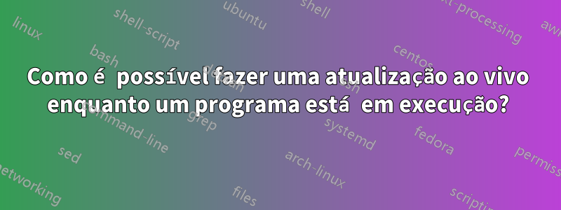 Como é possível fazer uma atualização ao vivo enquanto um programa está em execução?