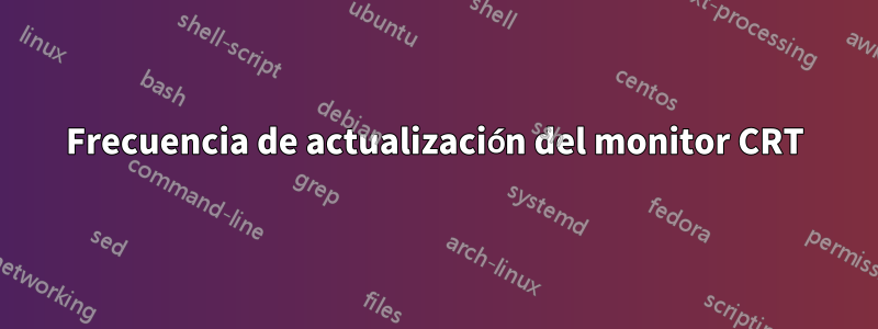 Frecuencia de actualización del monitor CRT