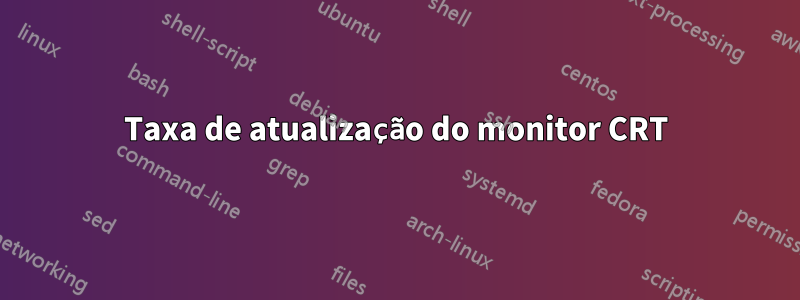 Taxa de atualização do monitor CRT