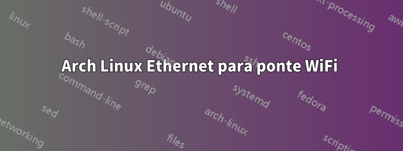 Arch Linux Ethernet para ponte WiFi