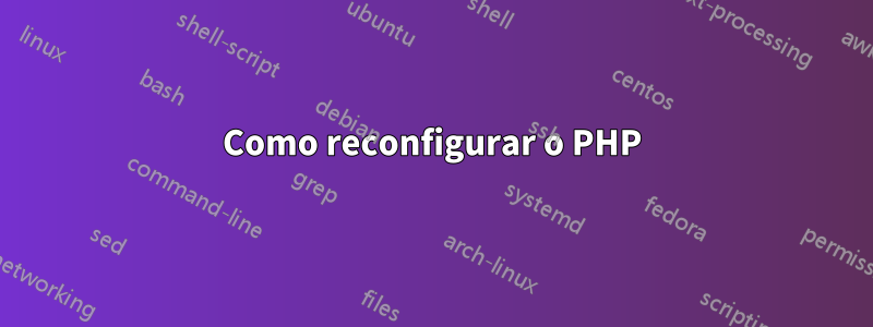 Como reconfigurar o PHP