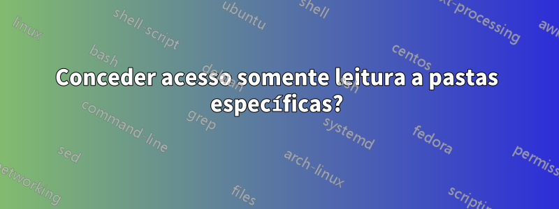 Conceder acesso somente leitura a pastas específicas?