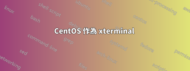 CentOS 作為 xterminal