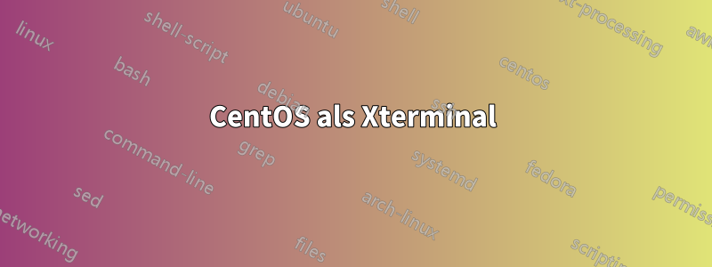 CentOS als Xterminal