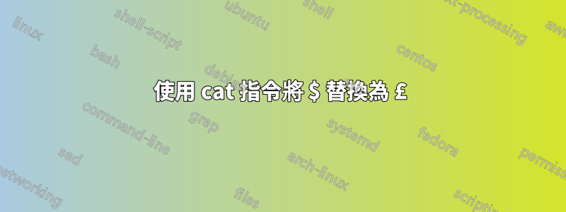 使用 cat 指令將 $ 替換為 £