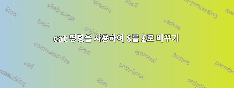 cat 명령을 사용하여 $를 £로 바꾸기