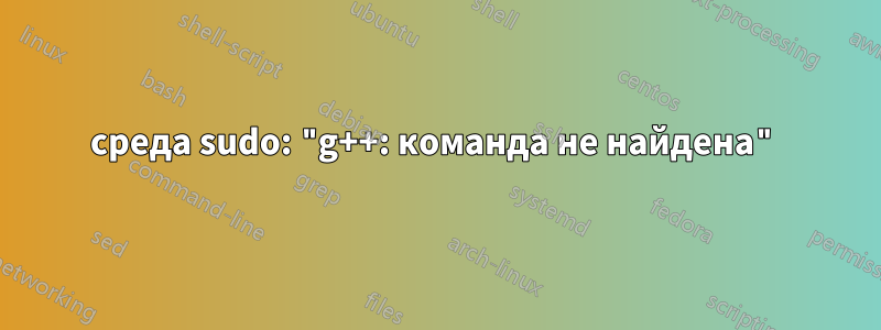 среда sudo: "g++: команда не найдена"