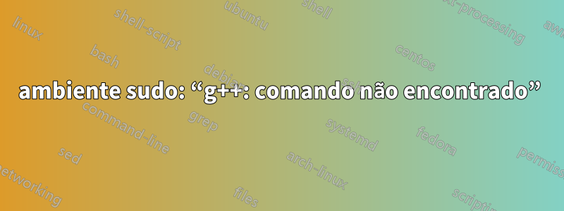 ambiente sudo: “g++: comando não encontrado”