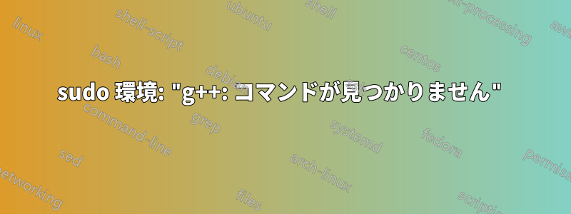 sudo 環境: "g++: コマンドが見つかりません"