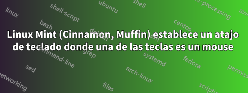 Linux Mint (Cinnamon, Muffin) establece un atajo de teclado donde una de las teclas es un mouse