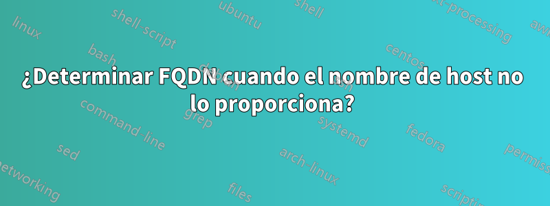 ¿Determinar FQDN cuando el nombre de host no lo proporciona?