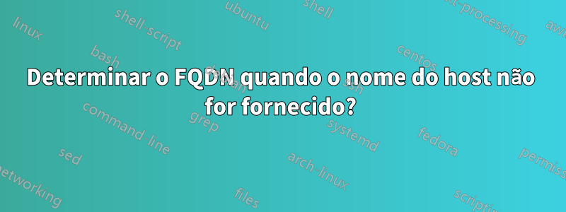 Determinar o FQDN quando o nome do host não for fornecido?