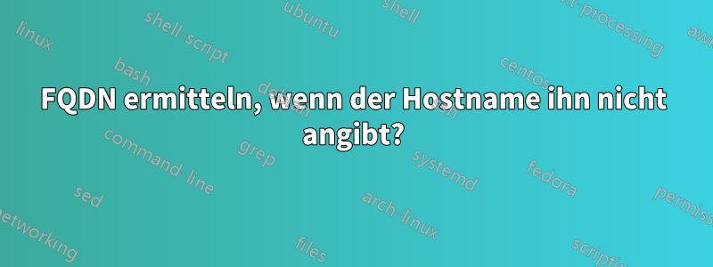 FQDN ermitteln, wenn der Hostname ihn nicht angibt?