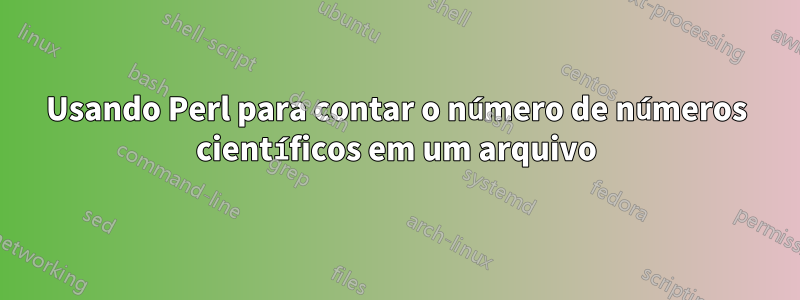 Usando Perl para contar o número de números científicos em um arquivo