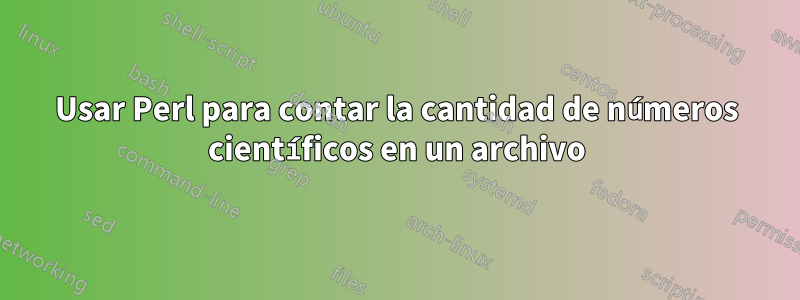 Usar Perl para contar la cantidad de números científicos en un archivo