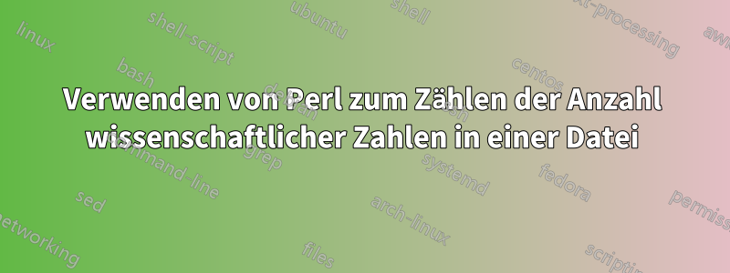 Verwenden von Perl zum Zählen der Anzahl wissenschaftlicher Zahlen in einer Datei