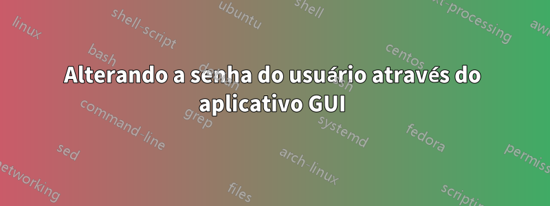 Alterando a senha do usuário através do aplicativo GUI