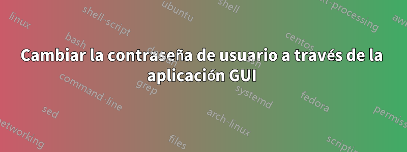 Cambiar la contraseña de usuario a través de la aplicación GUI