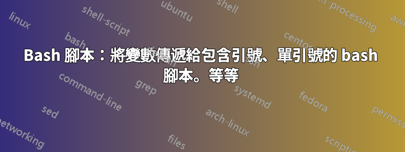 Bash 腳本：將變數傳遞給包含引號、單引號的 bash 腳本。等等