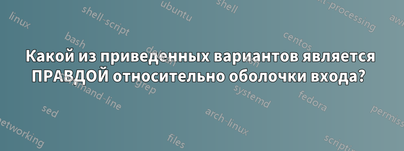 Какой из приведенных вариантов является ПРАВДОЙ относительно оболочки входа? 