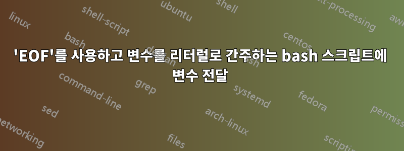 'EOF'를 사용하고 변수를 리터럴로 간주하는 bash 스크립트에 변수 전달